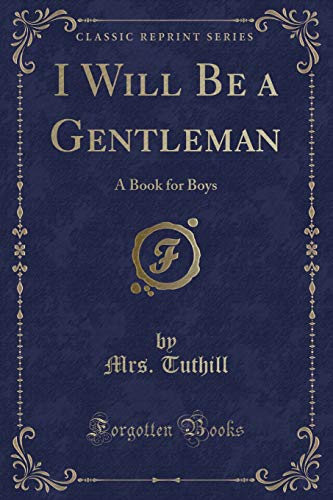 Stock image for I Will Be a Gentleman: A Book for Boys (Classic Reprint) for sale by Revaluation Books