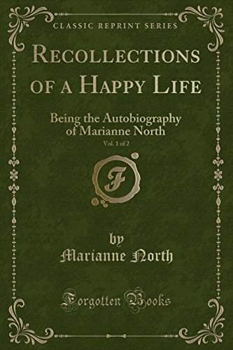 Beispielbild fr Recollections of a Happy Life, Being the Autobiography of Marianne North, Vol 1 of 2 Classic Reprint zum Verkauf von PBShop.store US