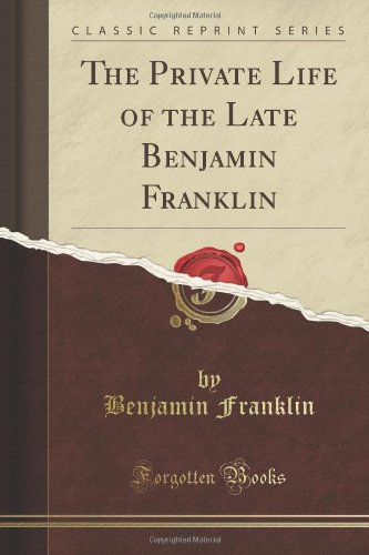 Stock image for The Private Life of the Late Benjamin Franklin (Classic Reprint) for sale by Half Price Books Inc.