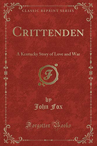Crittenden: A Kentucky Story of Love and War (Classic Reprint) (9781440058608) by Fox, John