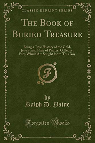 Beispielbild fr The Book of Buried Treasure Being a True History of the Gold, Jewels, and Plate of Pirates, Galleons, Etc, Which Are Sought for to This Day Classic Reprint zum Verkauf von PBShop.store US