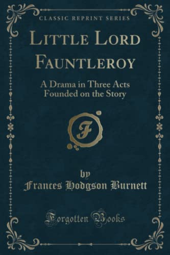 Beispielbild fr Little Lord Fauntleroy: A Drama in Three Acts Founded on the Story (Classic Reprint) zum Verkauf von ThriftBooks-Atlanta
