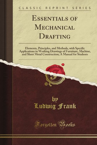 Stock image for Essentials of Mechanical Drafting: Elements, Principles, and Methods, with Specific Applications in Working Drawings of Furniture, Machine, and Sheet Metal . A Manual for Students (Classic Reprint) for sale by Revaluation Books
