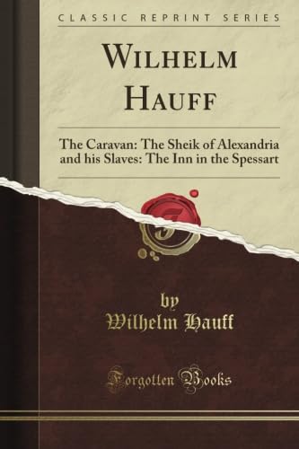 Wilhelm Hauff: The Caravan: The Sheik of Alexandria and his Slaves: The Inn in the Spessart (Classic Reprint) (9781440069499) by Hedge, Frederic Henry