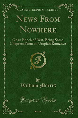 9781440071768: News from Nowhere: Or an Epoch of Rest, Being Some Chapters from a Utopian Romance / William Morris, Vol. 1 of 11 (Classic Reprint): Or an Epoch of ... from an Utopian Romance (Classic Reprint)