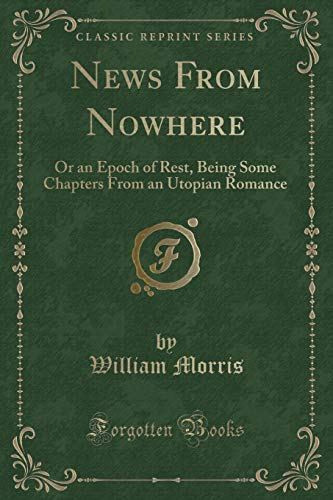 Stock image for News from Nowhere: Or an Epoch of Rest, Being Some Chapters from a Utopian Romance / William Morris, Vol. 1 of 11 (Classic Reprint): Or an Epoch of . from an Utopian Romance (Classic Reprint) for sale by WorldofBooks