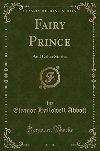Fairy Prince: And Other Stories (Classic Reprint) (9781440076107) by Abbott, Eleanor Hallowell
