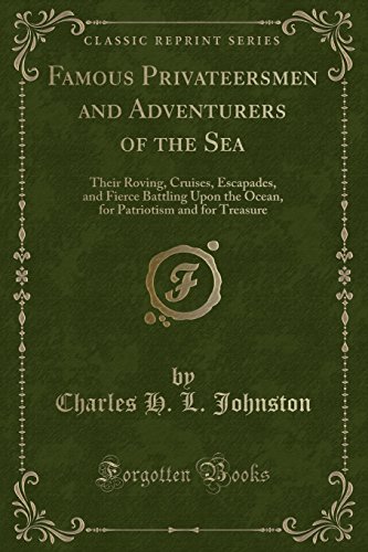 Beispielbild fr Famous Privateersmen and Adventurers of the Sea Their Roving, Cruises, Escapades, and Fierce Battling Upon the Ocean, for Patriotism and for Treasure Classic Reprint zum Verkauf von PBShop.store US