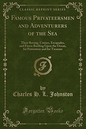 Stock image for Famous Privateersmen and Adventurers of the Sea Their Roving, Cruises, Escapades, and Fierce Battling Upon the Ocean, for Patriotism and for Treasure Classic Reprint for sale by PBShop.store US