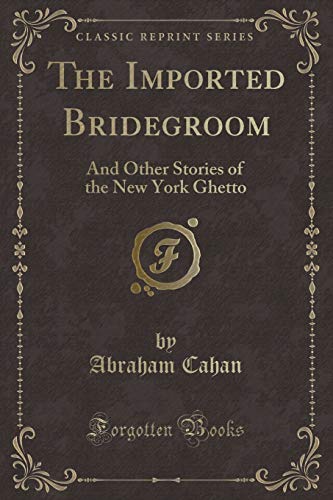 The Imported Bridegroom, and Other Stories of the New York Ghetto (Classic Reprint) (9781440076794) by Burnett, James