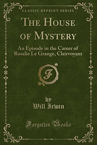 Stock image for The House of Mystery: An Episode in the Career of Rosalie Le Grange, Clairvoyant (Classic Reprint) for sale by Revaluation Books