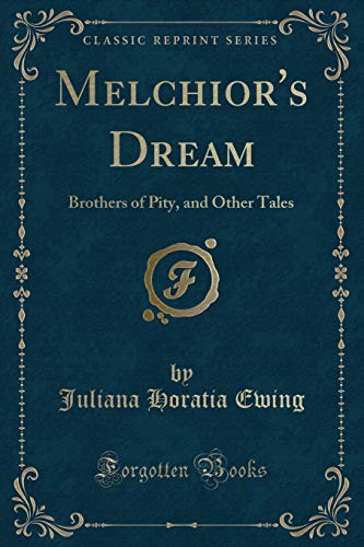Melchior's Dream, Brothers of Pity, and Other Tales (Classic Reprint) (9781440077906) by Ewing, Juliana Horatia