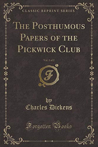 The Posthumous Papers of the Pickwick Club, Vol. 1 of 2 (Classic Reprint) (9781440080166) by Dickens, Charles