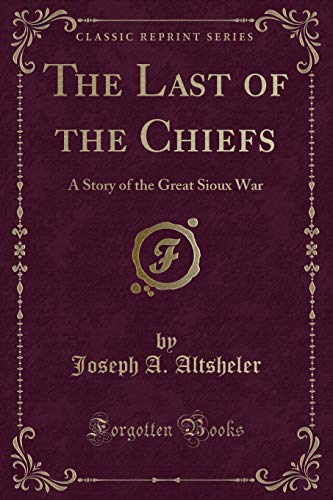 9781440083716: The Last of the Chiefs: A Story of the Great Sioux War (Classic Reprint)