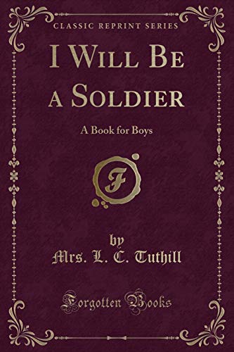 Stock image for I Will Be a Soldier A Book for Boys Classic Reprint for sale by PBShop.store US