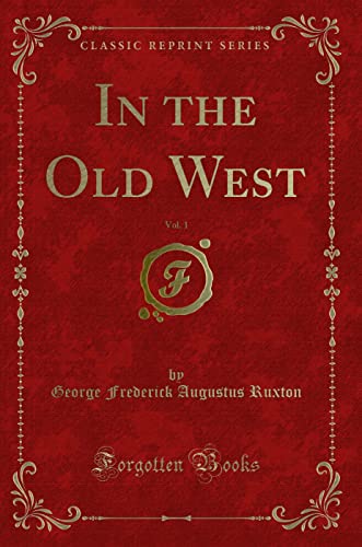 In the Old West, Vol. 1 (Classic Reprint) (9781440085666) by George Frederick Augustus Ruxton