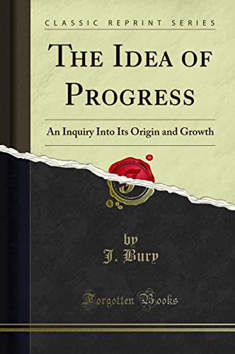 Beispielbild fr The Idea of Progress: An Inquiry Into Its Origin and Growth (Classic Reprint) zum Verkauf von Save With Sam