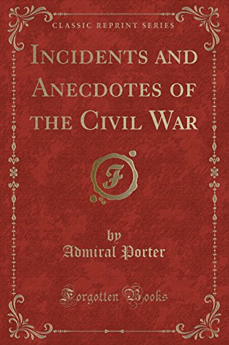 Incidents and Anecdotes of the Civil War (Classic Reprint) (9781440091124) by Porter, Admiral