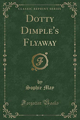 Dotty Dimple's Flyaway (Classic Reprint) (9781440091438) by May, Sophie