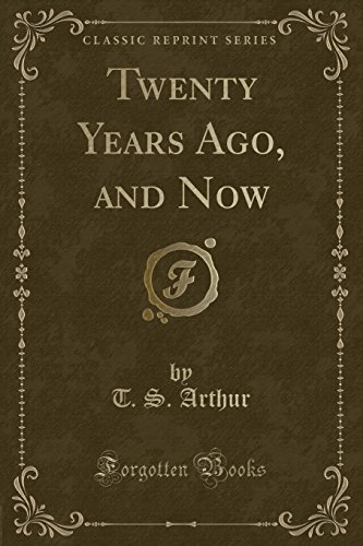 Twenty Years Ago, and Now (Classic Reprint) (9781440093241) by Arthur, T. S.