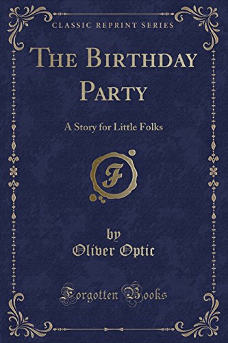 The Birthday Party: A Story for Little Folks (Classic Reprint) - Oliver Optic