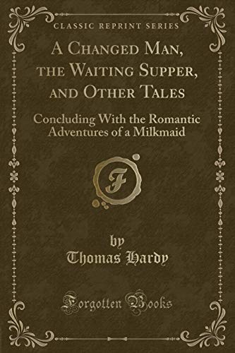 Stock image for A Changed Man, The Waiting Supper and Other Tales Concluding With the Romantic Adventures of a Milkmaid Classic Reprint for sale by PBShop.store US