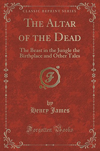 Beispielbild fr The Altar of the Dead: The Beast in the Jungle, The Birthplace, and Other Tales (Classic Reprint) zum Verkauf von Books From California