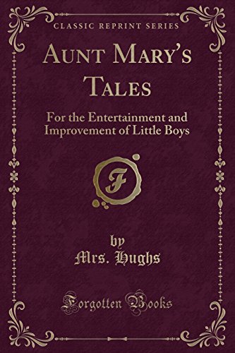 Aunt Mary's Tales: For the Entertainment and Improvement of Little Boys (Classic Reprint) (9781440099182) by Hughs, Mrs.