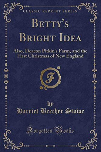 Betty's Bright Idea: Also, Deacon Pitkin's Farm, and the First Christmas of New England (Classic Reprint) (9781440099397) by Author, Unknown Beecher