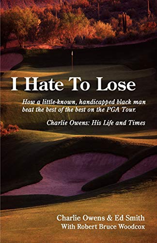 Beispielbild fr I Hate To Lose: How a little-known, handicapped black man beat the best of the best on the PGA Tour. Charlie Owens: His Life and Times zum Verkauf von SecondSale