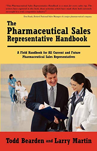 The Pharmaceutical Sales Representative Handbook: A Field Handbook for All Current and Future Pharmaceutical Sales Representatives (9781440109454) by Todd Bearden; Larry Martin