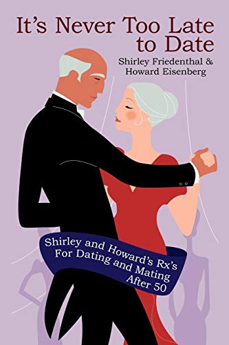 9781440113789: It's Never Too Late to Date: Shirley and Howards 43 Rx's For Dating and Mating After 50: Shirley and Howard's Rx's For Dating and Mating After 50