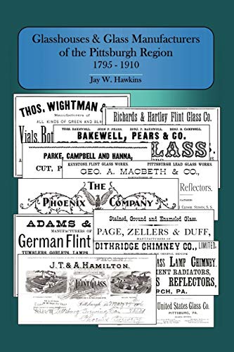 Imagen de archivo de Glasshouses and Glass Manufacturers of the Pittsburgh Region: 1795 - 1910 a la venta por ThriftBooks-Dallas