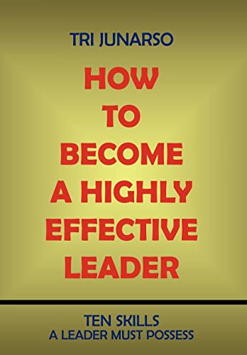 9781440117930: How to Become a Highly Effective Leader: Ten Skills a Leader Must Possess