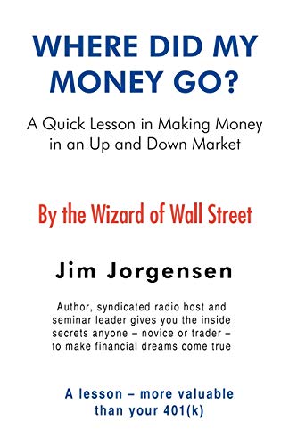 Where Did My Money Go?: A Quick Lesson In Making Money In An Up And Down Market (9781440130472) by Jorgensen, Jim