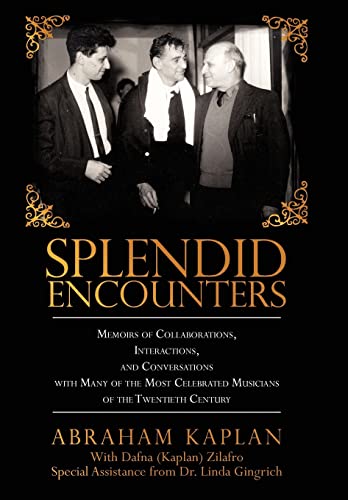 Splendid Encounters: Memoirs of Collaborations, Interactions, and Conversations with Many of the Most Celebrated Musicians of the Twentieth (9781440132001) by Kaplan, Professor Abraham