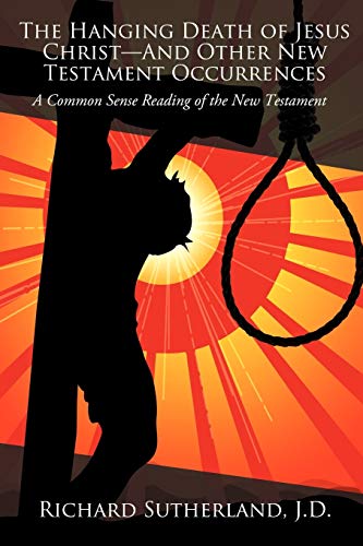 Stock image for The Hanging Death Of Jesus Christ?And Other New Testament Occurrences: A Common Sense Reading Of The New Testament for sale by Lucky's Textbooks