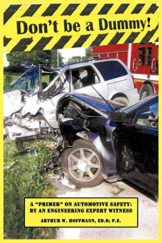 Beispielbild fr Don't be a Dummy: Primer on Automotive Safety by an Engineering Expert Witness zum Verkauf von Lucky's Textbooks