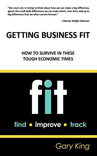 Getting Business Fit: How to Survive in These Tough Economic Times (9781440136689) by King, Gary