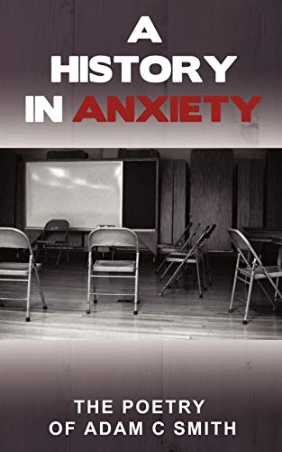 Stock image for A History in Anxiety: The Poetry of Adam C Smith for sale by Lucky's Textbooks