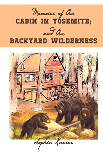 Stock image for Memoirs of Our Cabin in Yosemite; And Our Backyard Wilderness for sale by ThriftBooks-Dallas