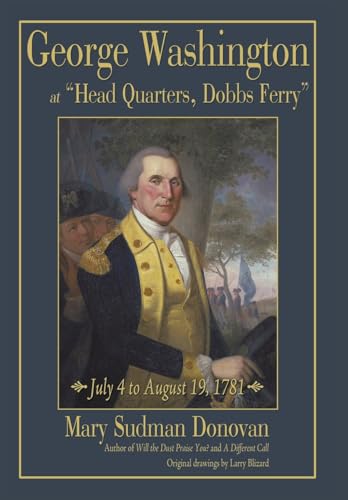 9781440151439: George Washington at Head Quarters, Dobbs Ferry: July 4 to August 19, 1781