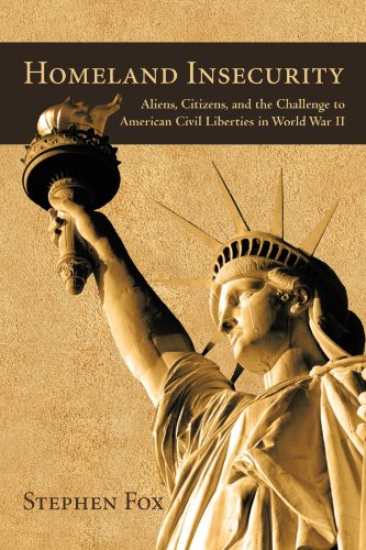 Homeland Insecurity: Aliens, Citizens, and the Challenge to American Civil Liberties in World War II (9781440155550) by Fox, Stephen