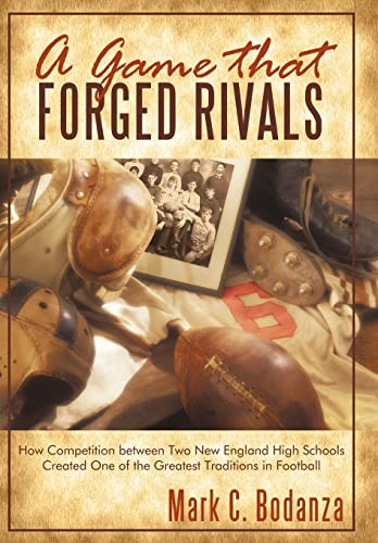 Stock image for A Game That Forged Rivals: How Competition Between Two New England High Schools Created One of the Greatest Traditions in Football for sale by Irish Booksellers