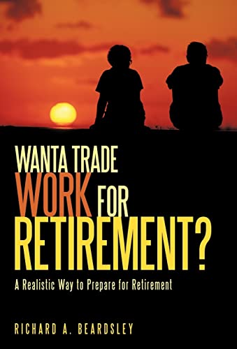 Imagen de archivo de Wanta Trade Work for Retirement ?: A Realistic Way to Prepare for Retirement a la venta por Lucky's Textbooks