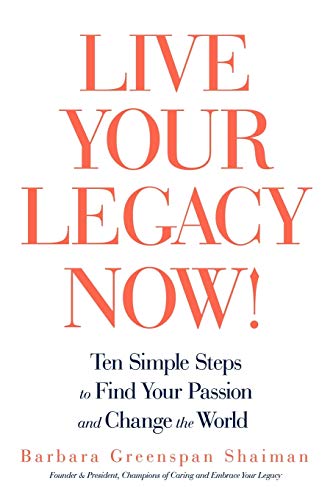 Stock image for Live Your Legacy Now! : Ten Simple Steps to Find Your Passion and Change the World for sale by Better World Books