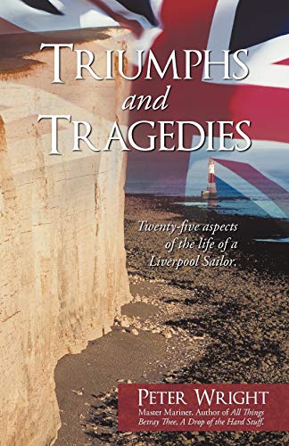 Triumphs and Tragedies: Twenty-five aspects of the life of a Liverpool Sailor. (9781440168147) by Wright, Peter