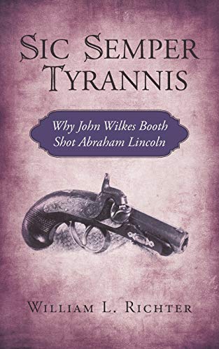 Stock image for Sic Semper Tyrannis: Why John Wilkes Booth Shot Abraham Lincoln for sale by ThriftBooks-Atlanta