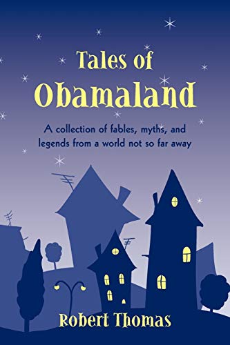 Tales of Obamaland : A collection of fables, myths, and legends from a world not so far away - Robert Thomas