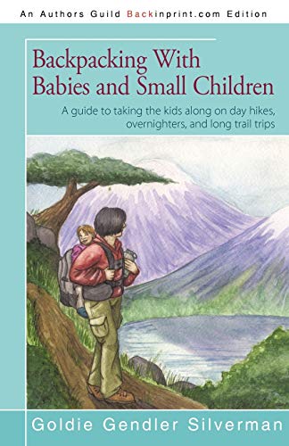Stock image for Backpacking With Babies and Small Children: A guide to taking the kids along on day hikes, overnighters, and long trail trips for sale by Open Books